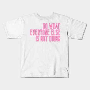 Do What Everyone Else Is Not Doing Kids T-Shirt